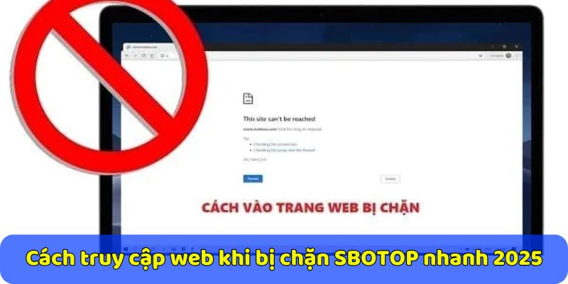 Cách truy cập web khi bị chặn SBOTOP nhanh 2025