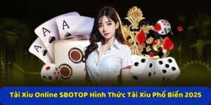 Tài Xỉu Online SBOTOP Hình Thức Tài Xỉu Phổ Biến 2025
