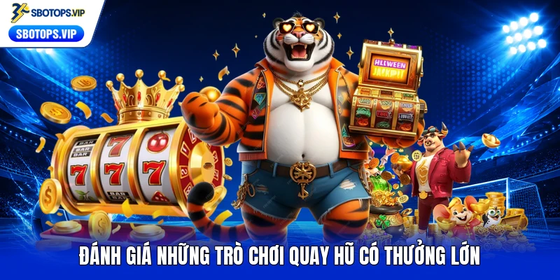 Đánh giá những trò chơi quay hũ có thưởng lớn