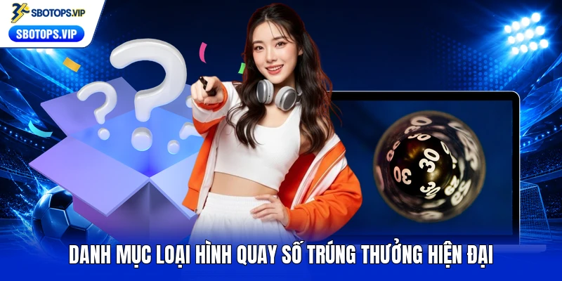 Danh mục loại hình quay số trúng thưởng hiện đại
