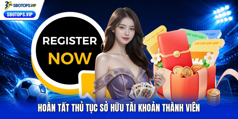 Hoàn tất thủ tục sở hữu tài khoản thành viên