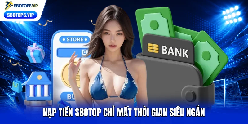 Nạp tiền SBOTOP chỉ mất thời gian siêu ngắn