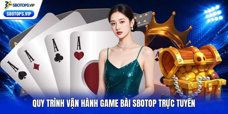 Quy trình vận hành game bài SBOTOP trực tuyến
