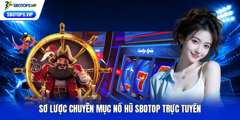 Sơ lược chuyên mục nổ hũ SBOTOP trực tuyến