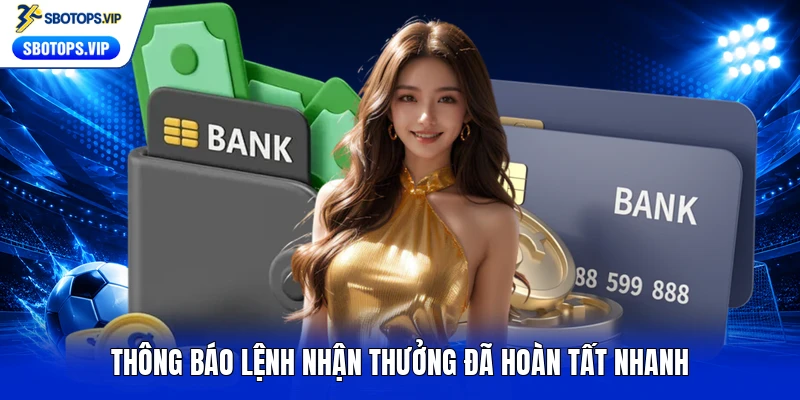 Thông báo lệnh nhận thưởng đã hoàn tất nhanh