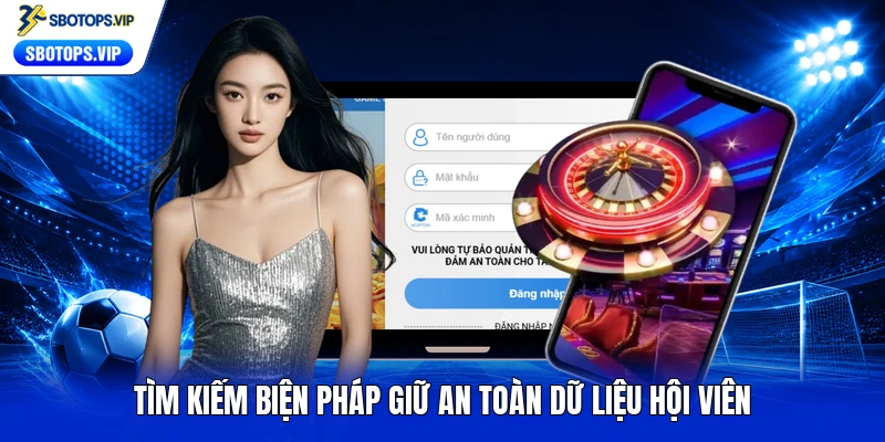 Tìm kiếm biện pháp giữ an toàn dữ liệu hội viên