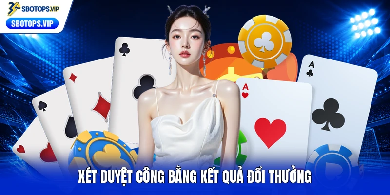 Xét duyệt công bằng kết quả đổi thưởng